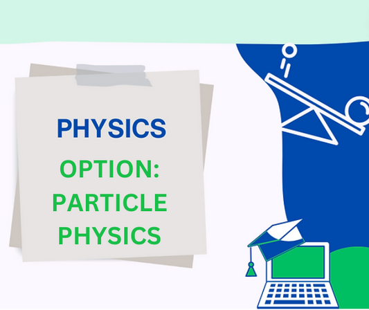 Physics: Option - Particle Physics Notes pack
